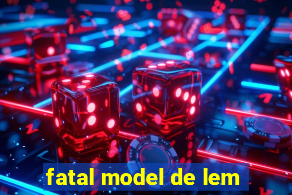 fatal model de lem